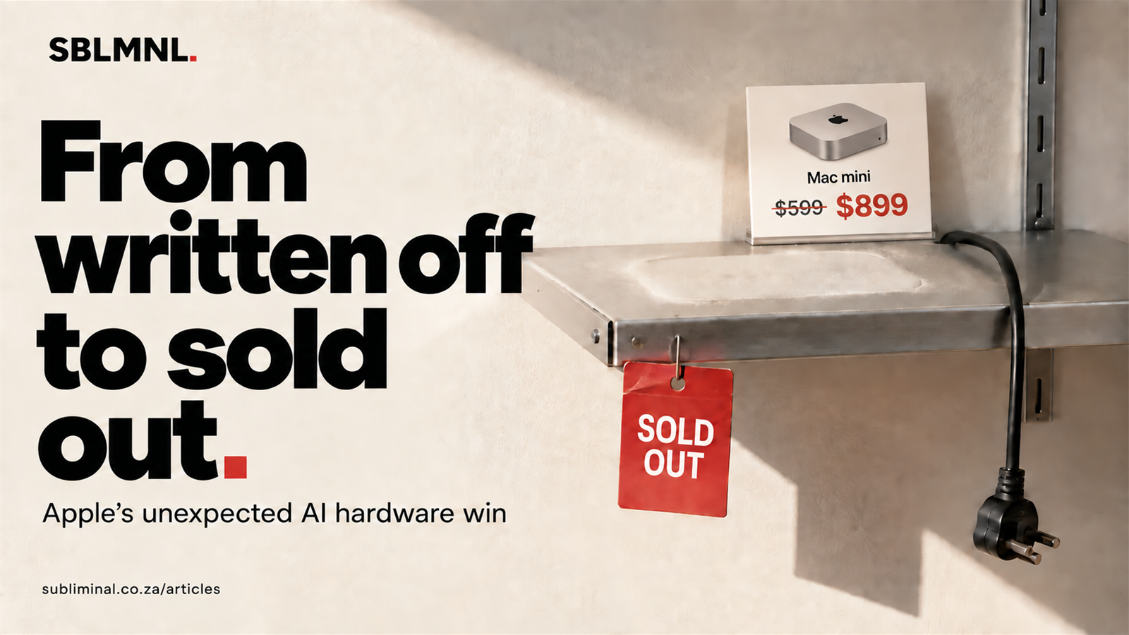 SBLMNL article graphic on cream: “From written off to sold out. Apple’s unexpected AI hardware win.” An empty shelf carries a red SOLD OUT tag and a Mac mini product card showing $599 crossed out beside $899 in red.